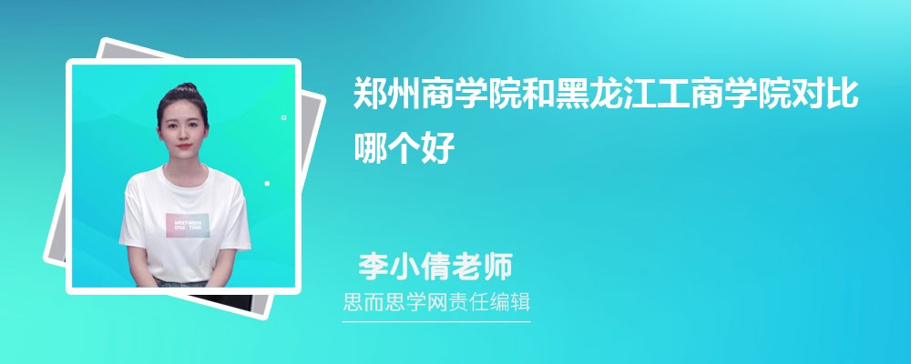 郑州商学院和黑龙江工商学院对比哪个好 (分数线+排名)