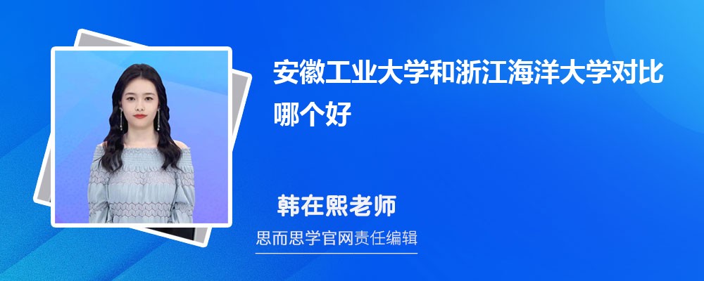 安徽工业大学和浙江海洋大学对比哪个好 (分数线+排名)