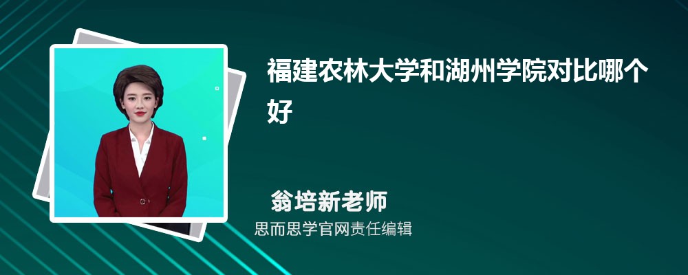 福建农林大学和湖州学院对比哪个好 (分数线+排名)