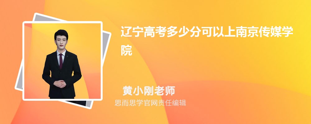 辽宁高考多少分可以上南京传媒学院 排名多少能上?附历年分数线
