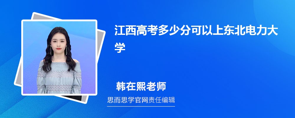 江西高考多少分可以上东北电力大学 排名多少能上?附历年分数线