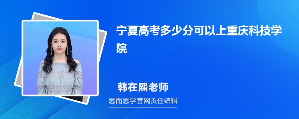 宁夏高考多少分可以上重庆科技学院 排名多少能上?附历年分数线