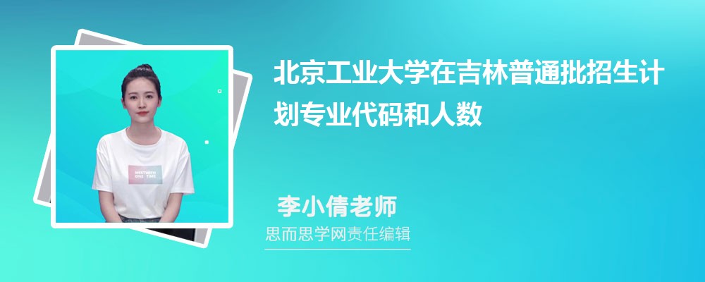 北京工业大学在吉林普通批招生计划专业代码和人数(2024参考)